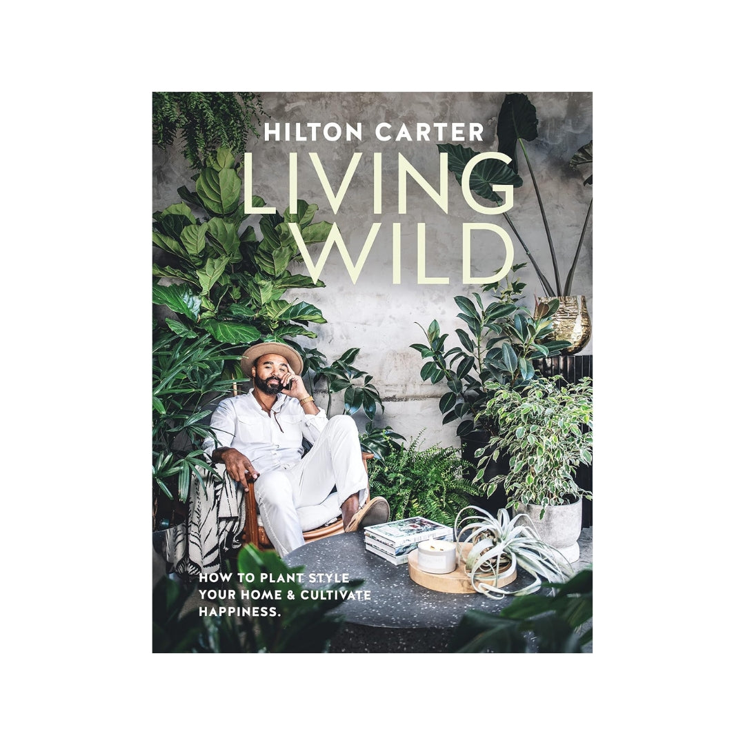 Living Wild: How to Plant Style Your Home and Cultivate Happiness